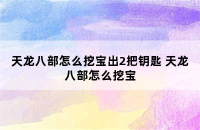 天龙八部怎么挖宝出2把钥匙 天龙八部怎么挖宝